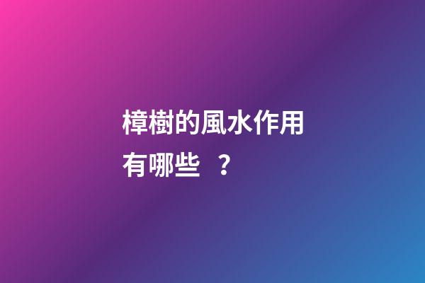 樟樹的風水作用有哪些？